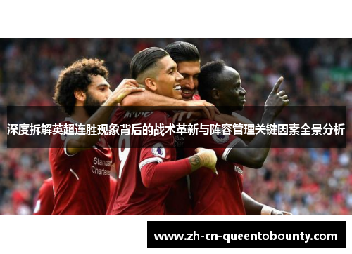 深度拆解英超连胜现象背后的战术革新与阵容管理关键因素全景分析 深度拆解英超连胜现象背后的战术革新与阵容管理关键因素全景分析