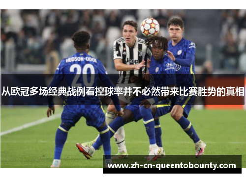 从欧冠多场经典战例看控球率并不必然带来比赛胜势的真相 从欧冠多场经典战例看控球率并不必然带来比赛胜势的真相