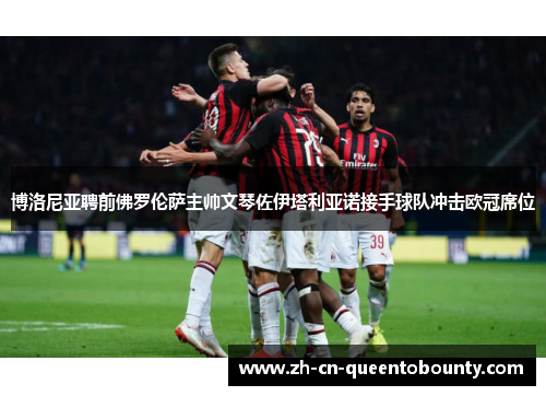 博洛尼亚聘前佛罗伦萨主帅文琴佐伊塔利亚诺接手球队冲击欧冠席位