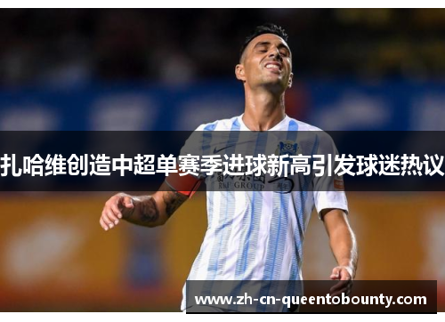 扎哈维创造中超单赛季进球新高引发球迷热议 扎哈维创造中超单赛季进球新高引发球迷热议
