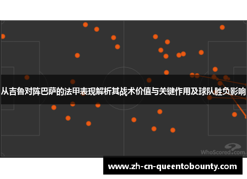 从吉鲁对阵巴萨的法甲表现解析其战术价值与关键作用及球队胜负影响