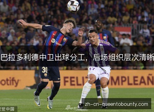 巴拉多利德中卫出球分工，后场组织层次清晰